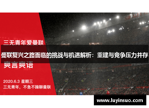 曼联复兴之路面临的挑战与机遇解析：重建与竞争压力并存