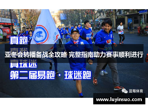 亚冬会转播备战全攻略 完整指南助力赛事顺利进行