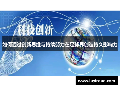 如何通过创新思维与持续努力在足球界创造持久影响力