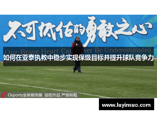 如何在亚泰执教中稳步实现保级目标并提升球队竞争力