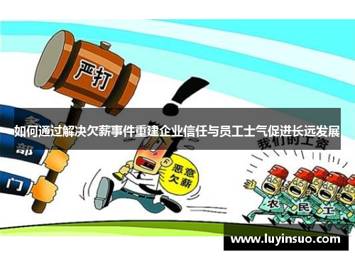 如何通过解决欠薪事件重建企业信任与员工士气促进长远发展