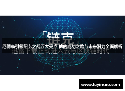 厄德高引领纽卡之战五大亮点 他的成功之路与未来潜力全面解析