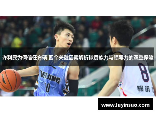 许利民为何信任方硕 四个关键因素解析球员能力与领导力的双重保障